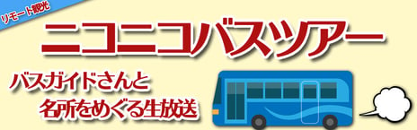 地元バスガイドさんと巡るニコニコバスツアー
累計来場者数45万人突破、日本最大級に
外出控えの夏もニコニコで全国をリモート観光