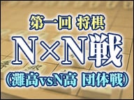 Ｎ高vs.灘高
将棋部オンライン団体戦「N×N戦」を開催
～ニコ生でプロ棋士による大盤解説も～